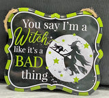 Witch Tin Sign, Green, "You say I'm a Witch like it's a Bad thing" Blemishes on Signs, Discounted Price, 7" x 6" Tin Halloween Sign