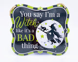 Witch Tin Sign, Green, "You say I'm a Witch like it's a Bad thing" Blemishes on Signs, Discounted Price, 7" x 6" Tin Halloween Sign