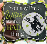Witch Tin Sign, Green, "You say I'm a Witch like it's a Bad thing" Blemishes on Signs, Discounted Price, 7" x 6" Tin Halloween Sign