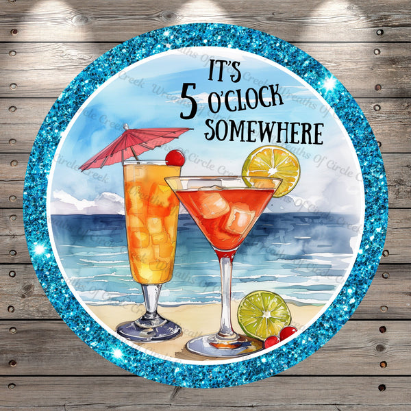 It's 5 O'Clock Somewhere, Drinks, Beach, Round, Light Weight, Metal Wreath Sign, No Holes In Sign