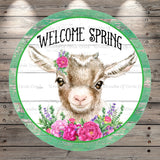 Welcome Spring Goat, Pink Florals, Round, Light Weight, Metal Wreath Sign, No Holes, UV Coated