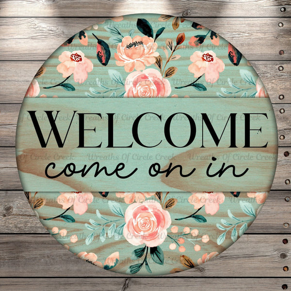 Welcome, Come On In, Florals, Wood Print Background, Round, Light Weight, Metal Wreath Sign, No Holes