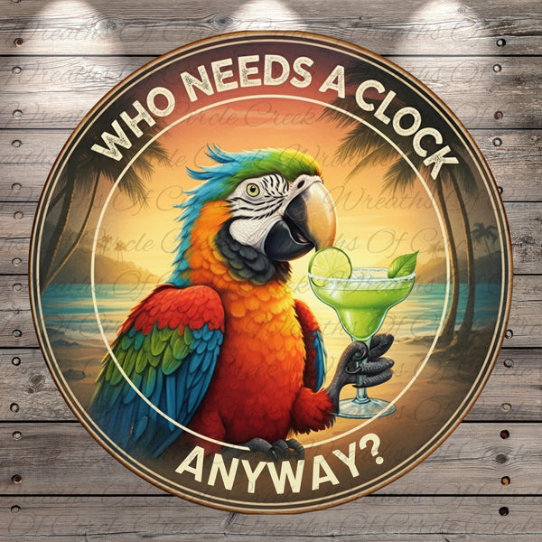 Parrot with Margarita | Who Needs A Clock Anyway | Lightweight Round Metal Wreath Sign | No Holes in Sign | Tropical Drink Humor Art for Bar