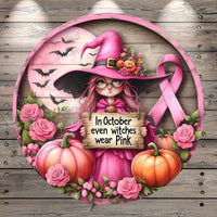 In October, Even Witches, Wear PINK, Rustic, Round, Light Weight, Metal Wreath Sign, No Holes In Sign