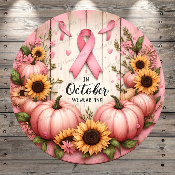 Breast Cancer Awareness, In October, We Wear Pink, Pink Ribbon, Pumpkins, Sunflowers, Rustic, Round, Light Weight, Metal Wreath Sign, No Holes In Sign