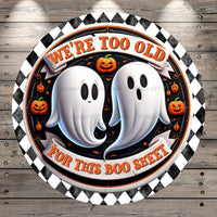 Halloween Ghosts, We're Too Old, For This Boo Sheet, Round, Light Weight, Metal Wreath Sign, No Holes In Sign