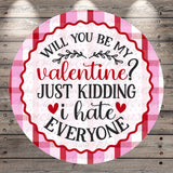 a text that reads "Will you be my Valentine? Just Kidding I hate everyone" in a decorative font.