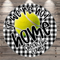 A tennis ball is displayed against a black and white checkered background, accompanied by the text "If we're not home, check the court" in a playful and humorous manner.