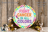 a colorful sign with the message "Fight Cancer in all Colors" surrounded by flowers and greenery.
