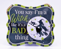 Witch Tin Sign, Green, "You say I'm a Witch like it's a Bad thing" Blemishes on Signs, Discounted Price, 7" x 6" Tin Halloween Sign