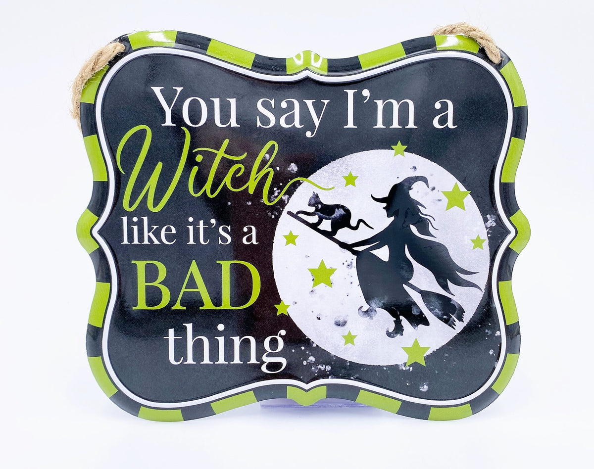 Witch Tin Sign, Green, "You say I'm a Witch like it's a Bad thing" Blemishes on Signs, Discounted Price, 7" x 6" Tin Halloween Sign