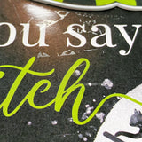 Witch Tin Sign, Green, "You say I'm a Witch like it's a Bad thing" Blemishes on Signs, Discounted Price, 7" x 6" Tin Halloween Sign