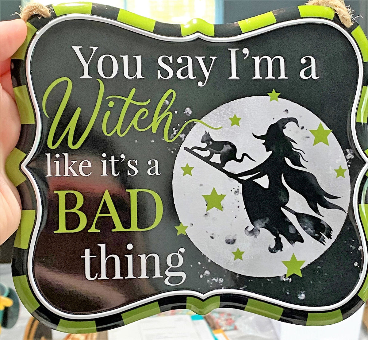 Witch Tin Sign, Green, "You say I'm a Witch like it's a Bad thing" Blemishes on Signs, Discounted Price, 7" x 6" Tin Halloween Sign